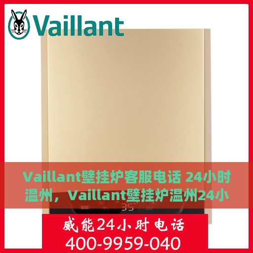 Vaillant壁挂炉客服电话 24小时温州，Vaillant壁挂炉温州24小时客服热线全面服务