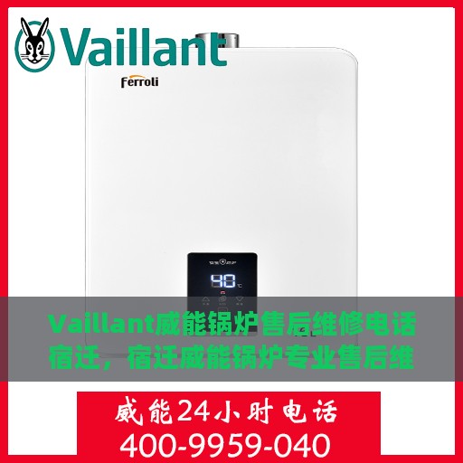 Vaillant威能锅炉售后维修电话宿迁，宿迁威能锅炉专业售后维修服务电话