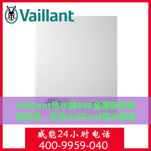 Vaillant热水器400全国服务电话北京，北京Vaillant热水器全国服务热线，专业解决您的热水器问题，电话400服务直达！