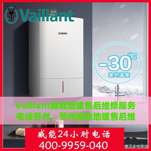 Vaillant威能地暖售后维修服务电话苏州，苏州威能地暖售后维修服务热线