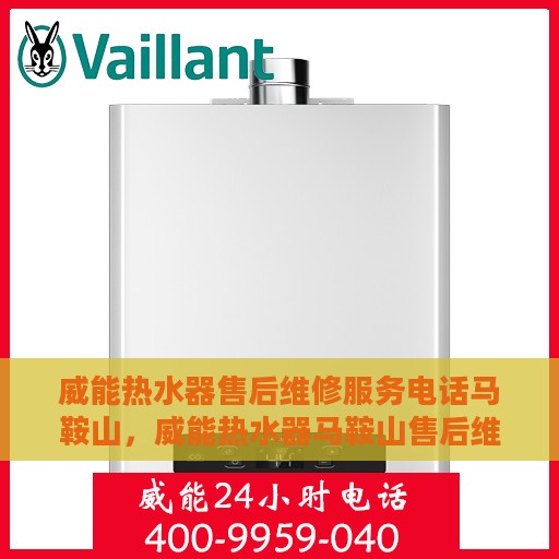 威能热水器售后维修服务电话马鞍山，威能热水器马鞍山售后维修服务热线及专业维修团队介绍