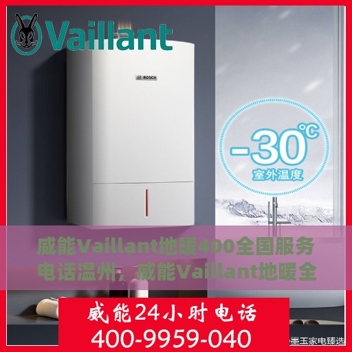 威能Vaillant地暖400全国服务电话温州，威能Vaillant地暖全国服务热线400在温州的专业支持与解决方案