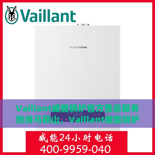 Vaillant威能锅炉官方售后服务热线马鞍山，Vaillant威能锅炉马鞍山售后服务热线正式公布