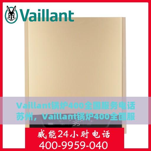 Vaillant锅炉400全国服务电话苏州，Vaillant锅炉400全国服务热线在苏州的全方位支持