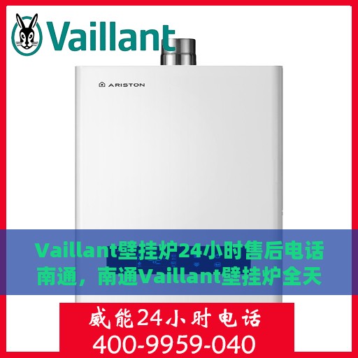 Vaillant壁挂炉24小时售后电话南通，南通Vaillant壁挂炉全天候售后专线服务电话