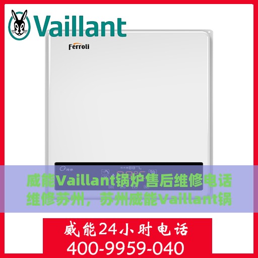 威能Vaillant锅炉售后维修电话维修苏州，苏州威能Vaillant锅炉专业售后维修团队，快速解决故障电话热线