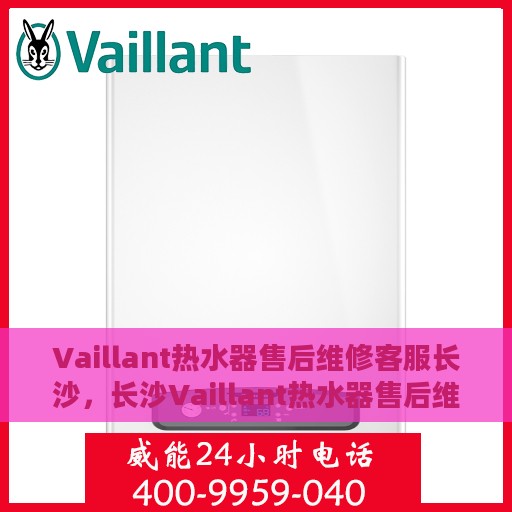 Vaillant热水器售后维修客服长沙，长沙Vaillant热水器售后维修客服专业服务