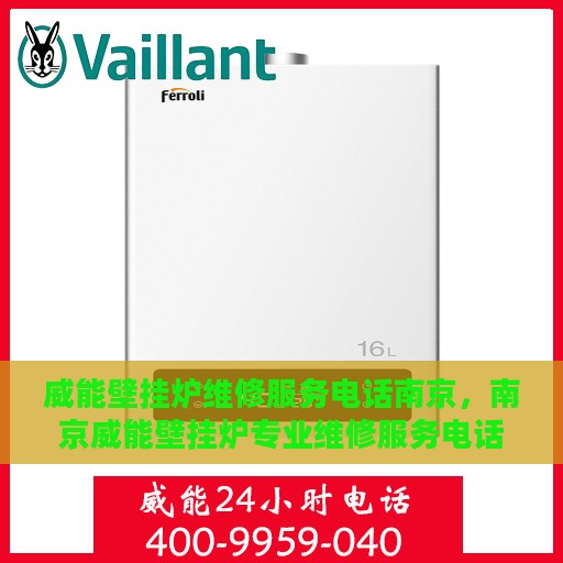 威能壁挂炉维修服务电话南京，南京威能壁挂炉专业维修服务电话