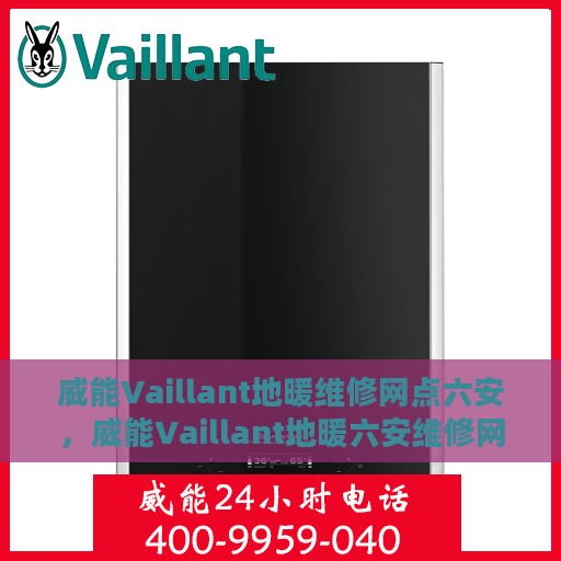 威能Vaillant地暖维修网点六安，威能Vaillant地暖六安维修网点专业服务解析