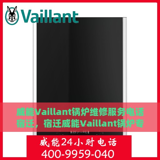 威能Vaillant锅炉维修服务电话宿迁，宿迁威能Vaillant锅炉专业维修服务热线