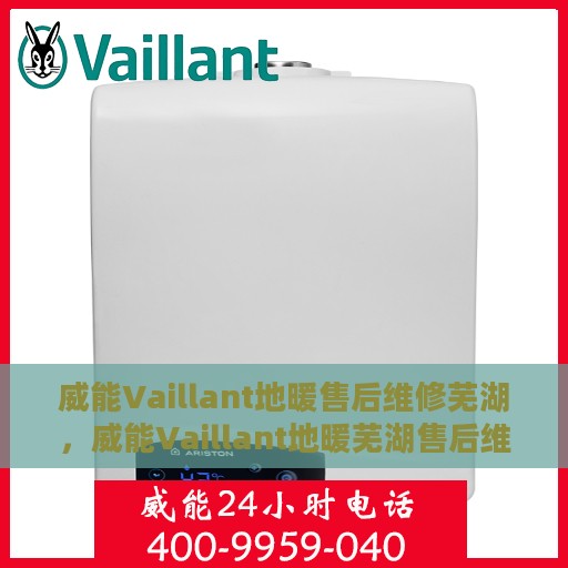 威能Vaillant地暖售后维修芜湖，威能Vaillant地暖芜湖售后维修专业服务
