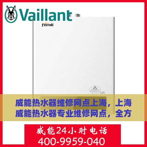 威能热水器维修网点上海，上海威能热水器专业维修网点，全方位服务，贴心保障