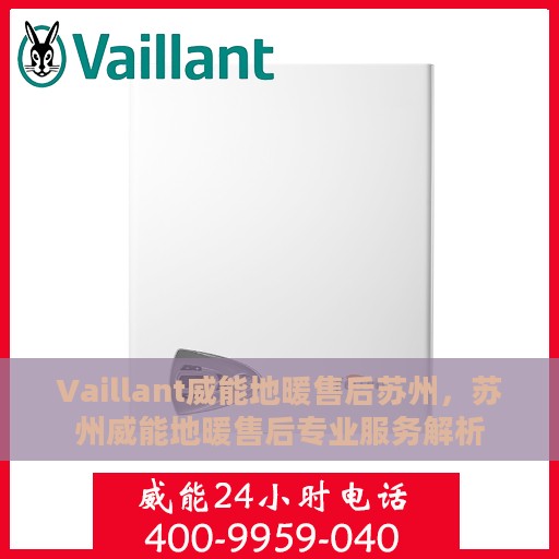 Vaillant威能地暖售后苏州，苏州威能地暖售后专业服务解析
