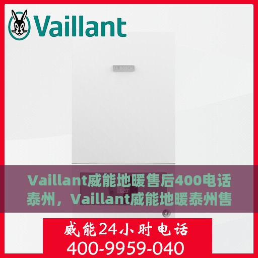 Vaillant威能地暖售后400电话泰州，Vaillant威能地暖泰州售后热线400专业维修服务保障