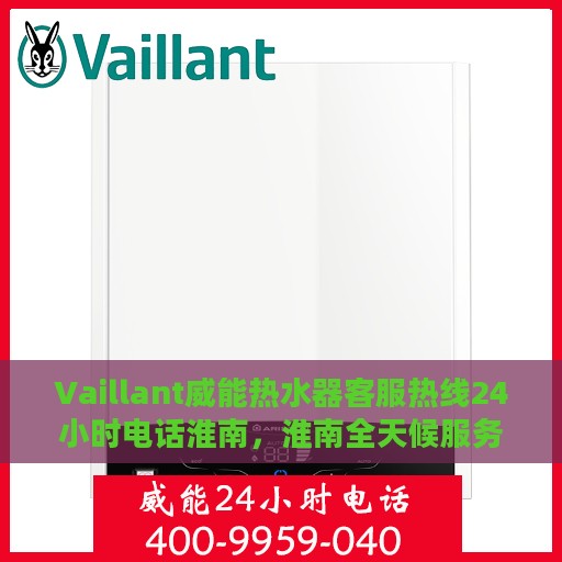 Vaillant威能热水器客服热线24小时电话淮南，淮南全天候服务，Vaillant威能热水器客服热线电话公布