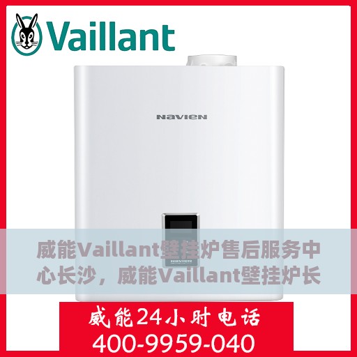 威能Vaillant壁挂炉售后服务中心长沙，威能Vaillant壁挂炉长沙售后服务中心，专业维修，贴心服务
