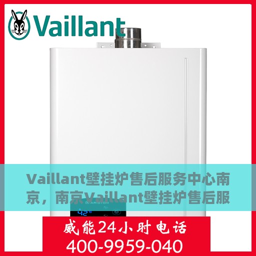 Vaillant壁挂炉售后服务中心南京，南京Vaillant壁挂炉售后服务中心，专业维修与优质服务