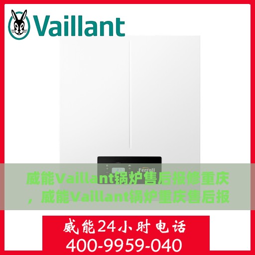 威能Vaillant锅炉售后报修重庆，威能Vaillant锅炉重庆售后报修指南