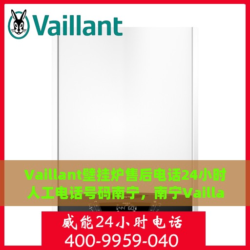 Vaillant壁挂炉售后电话24小时人工电话号码南宁，南宁Vaillant壁挂炉全天候售后电话服务专线