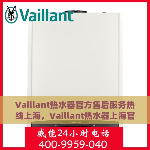 Vaillant热水器官方售后服务热线上海，Vaillant热水器上海官方售后服务热线全解析