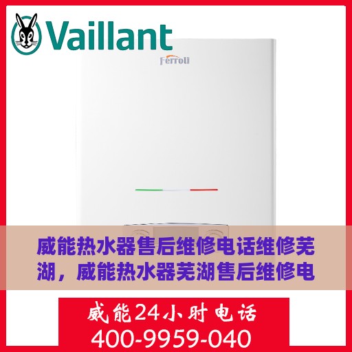 威能热水器售后维修电话维修芜湖，威能热水器芜湖售后维修电话及专业维修服务