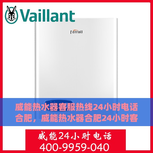 威能热水器客服热线24小时电话合肥，威能热水器合肥24小时客服热线电话专业服务