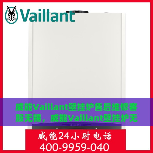 威能Vaillant壁挂炉售后维修客服无锡，威能Vaillant壁挂炉无锡售后维修客服专业服务