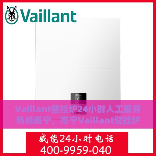Vaillant壁挂炉24小时人工服务热线南宁，南宁Vaillant壁挂炉全天候人工服务热线支持