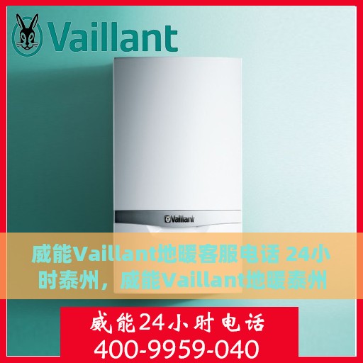 威能Vaillant地暖客服电话 24小时泰州，威能Vaillant地暖泰州24小时客服热线