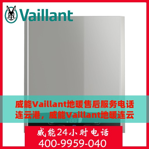 威能Vaillant地暖售后服务电话连云港，威能Vaillant地暖连云港售后服务热线及电话支持