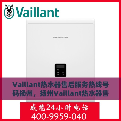Vaillant热水器售后服务热线号码扬州，扬州Vaillant热水器售后服务热线官方号码公布