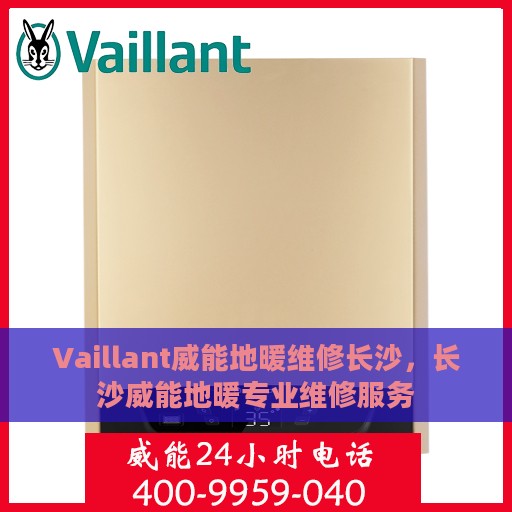 Vaillant威能地暖维修长沙，长沙威能地暖专业维修服务