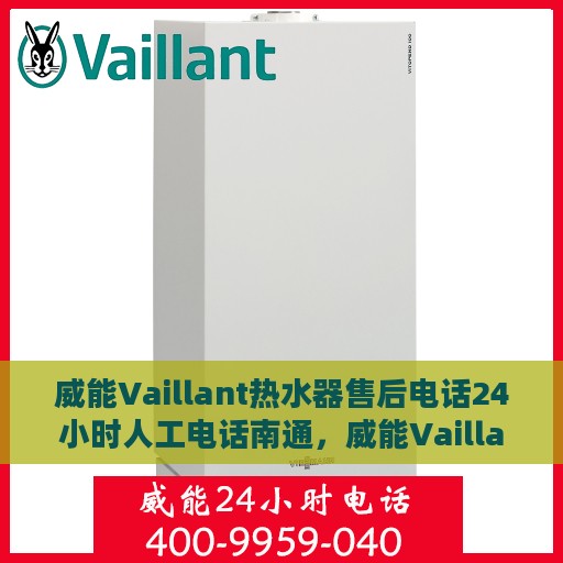 威能Vaillant热水器售后电话24小时人工电话南通，威能Vaillant热水器南通售后24小时人工服务热线