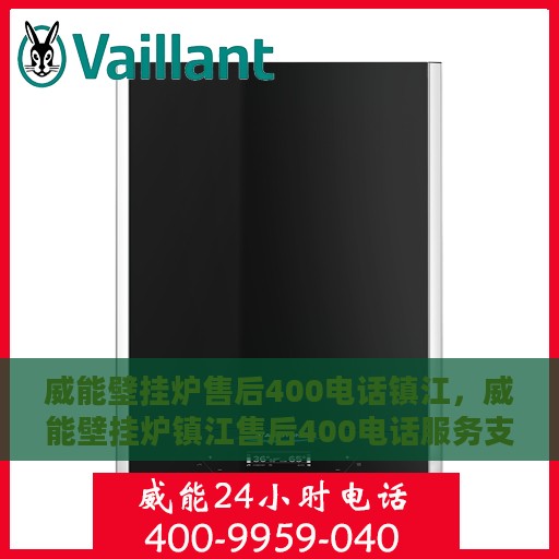 威能壁挂炉售后400电话镇江，威能壁挂炉镇江售后400电话服务支持详解
