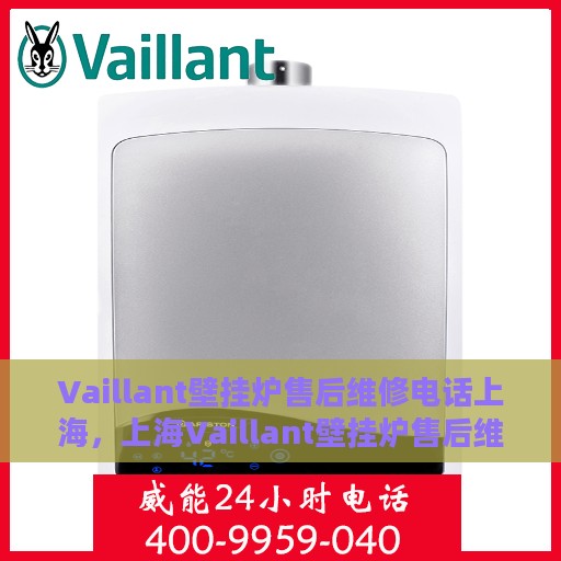 Vaillant壁挂炉售后维修电话上海，上海Vaillant壁挂炉售后维修服务热线