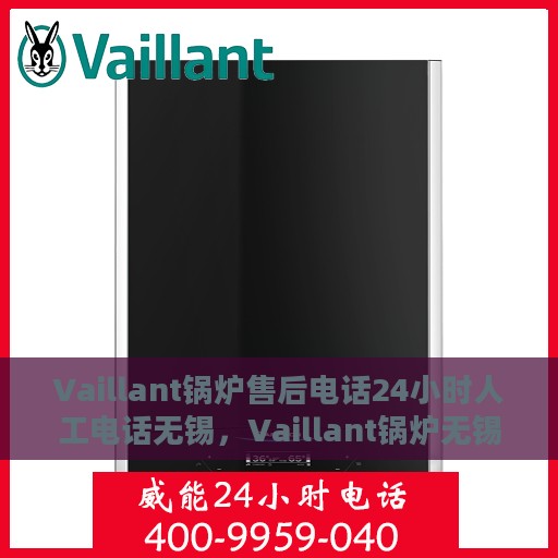 Vaillant锅炉售后电话24小时人工电话无锡，Vaillant锅炉无锡售后24小时专业维修服务热线