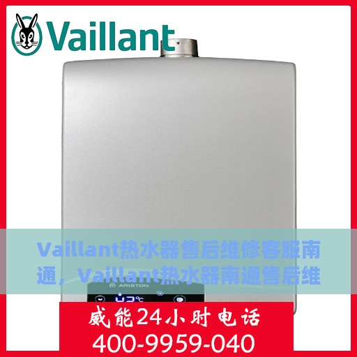 Vaillant热水器售后维修客服南通，Vaillant热水器南通售后维修客服专业服务