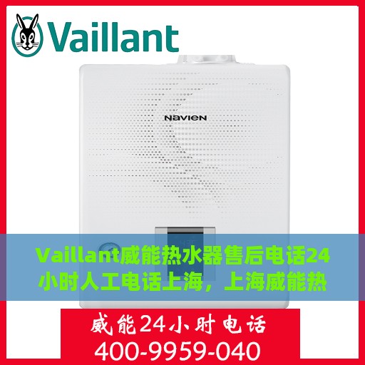 Vaillant威能热水器售后电话24小时人工电话上海，上海威能热水器售后24小时专业维修服务电话