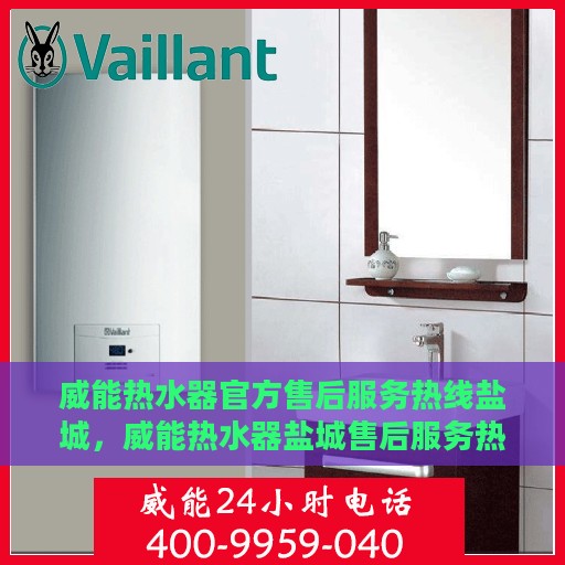 威能热水器官方售后服务热线盐城，威能热水器盐城售后服务热线，专业解决您的热水难题