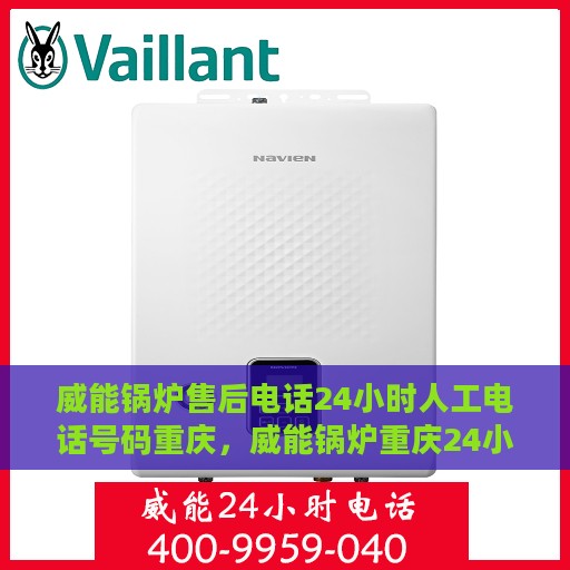 威能锅炉售后电话24小时人工电话号码重庆，威能锅炉重庆24小时售后电话专线，全天候人工服务支持