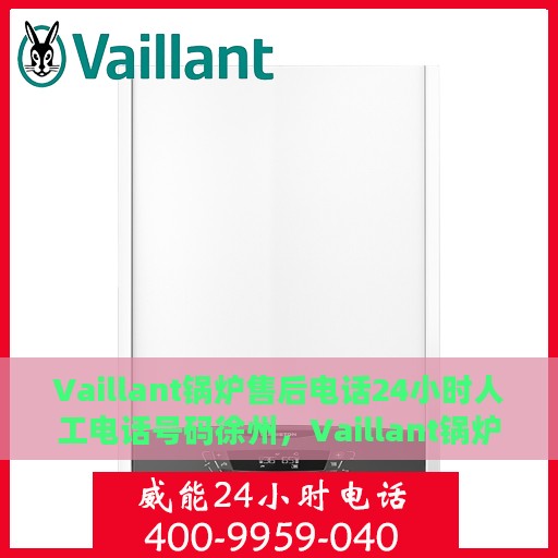 Vaillant锅炉售后电话24小时人工电话号码徐州，Vaillant锅炉徐州售后24小时专业人工服务热线