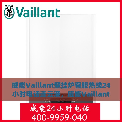 威能Vaillant壁挂炉客服热线24小时电话连云港，威能Vaillant壁挂炉连云港24小时客服热线电话