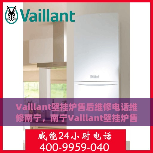 Vaillant壁挂炉售后维修电话维修南宁，南宁Vaillant壁挂炉售后维修电话及专业维修服务