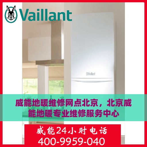 威能地暖维修网点北京，北京威能地暖专业维修服务中心