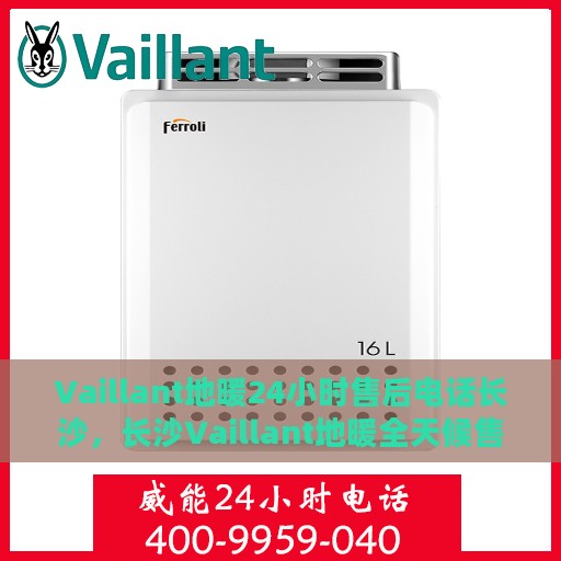 Vaillant地暖24小时售后电话长沙，长沙Vaillant地暖全天候售后专线服务
