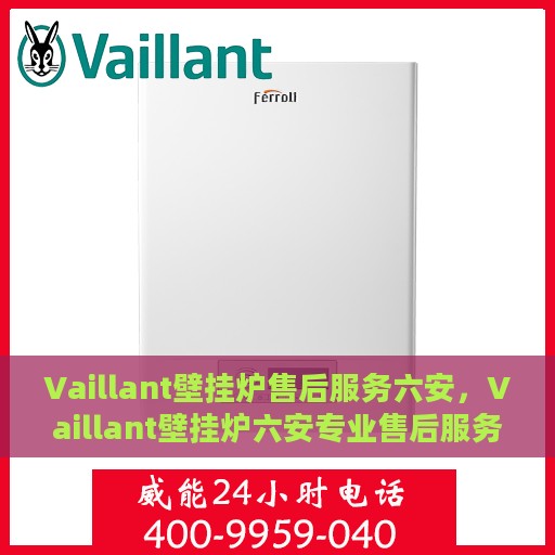 Vaillant壁挂炉售后服务六安，Vaillant壁挂炉六安专业售后服务团队