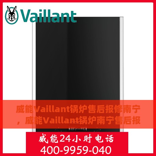 威能Vaillant锅炉售后报修南宁，威能Vaillant锅炉南宁售后报修指南