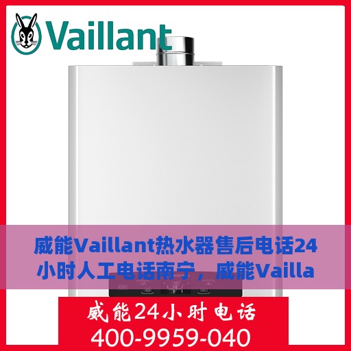 威能Vaillant热水器售后电话24小时人工电话南宁，威能Vaillant热水器南宁24小时售后热线电话专业服务