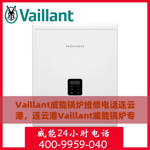 Vaillant威能锅炉维修电话连云港，连云港Vaillant威能锅炉专业维修服务热线