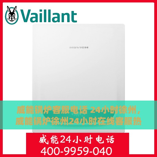 威能锅炉客服电话 24小时徐州，威能锅炉徐州24小时在线客服热线
